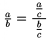 $\frac ab=\dfrac{\,\frac ac\,}{\,\frac bc\,}$